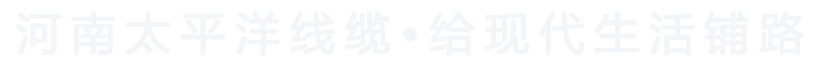河南太平洋線纜，給現代生活鋪路